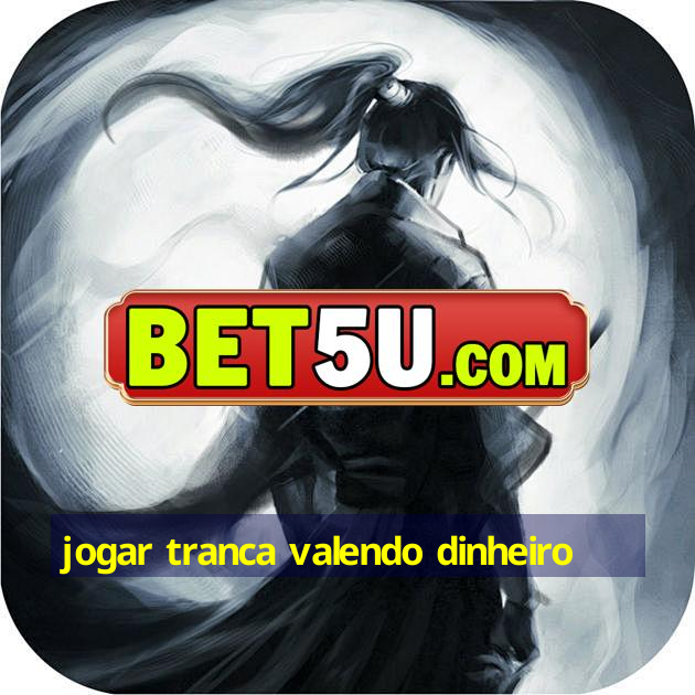 jogar tranca valendo dinheiro